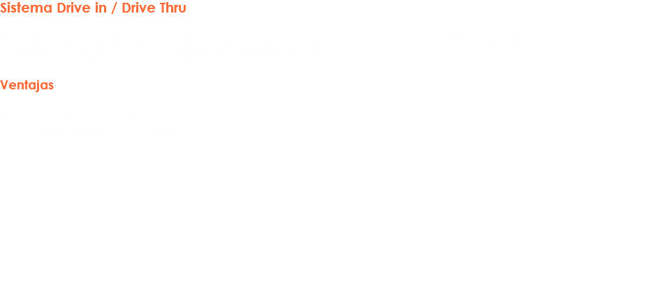 Sistema Drive in / Drive Thru Este sistema está diseñado para el almacenaje de productos de alta densidad y de forma homogénea o uniforme, optimizando la superficie significativamente. Ventajas 1.- Reducción de pasillos en bodega
2.- Optimización de Superficie 